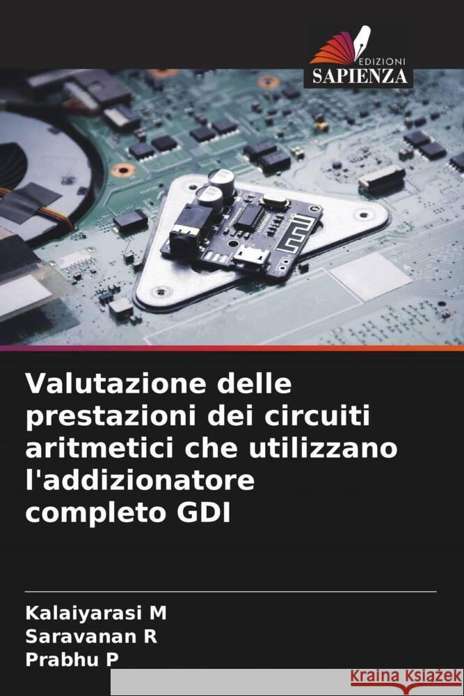 Valutazione delle prestazioni dei circuiti aritmetici che utilizzano l'addizionatore completo GDI M, Kalaiyarasi, R, SARAVANAN, P, Prabhu 9786205236604 Edizioni Sapienza