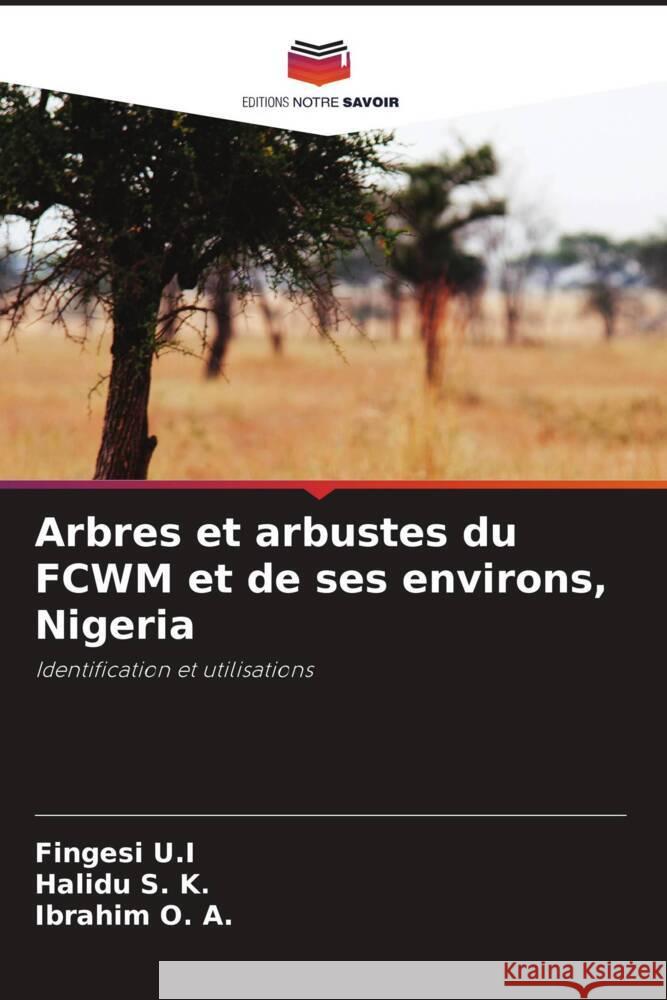 Arbres et arbustes du FCWM et de ses environs, Nigeria U.I, Fingesi, S. K., Halidu, O. A., Ibrahim 9786205236871 Editions Notre Savoir