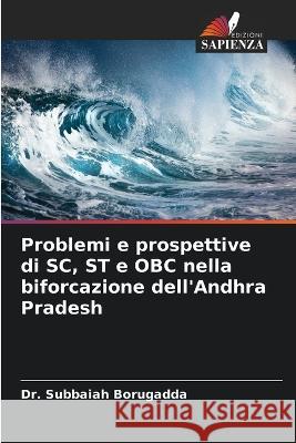 Problemi e prospettive di SC, ST e OBC nella biforcazione dell\'Andhra Pradesh Subbaiah Borugadda 9786205237175