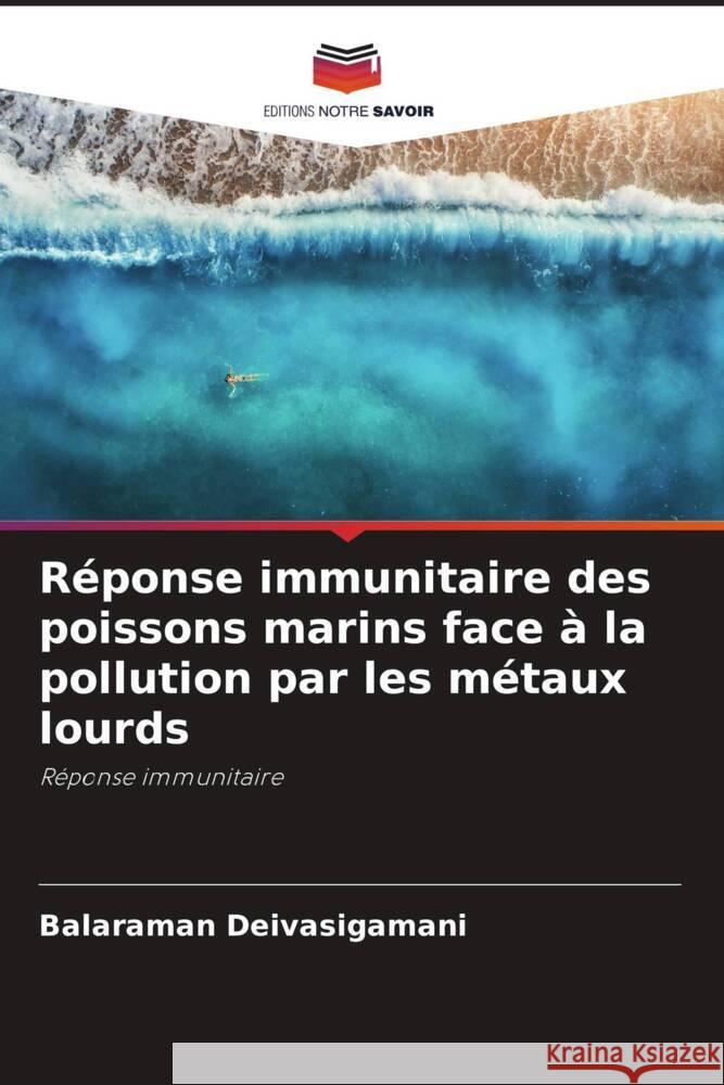 Réponse immunitaire des poissons marins face à la pollution par les métaux lourds Deivasigamani, Balaraman 9786205237991 Editions Notre Savoir