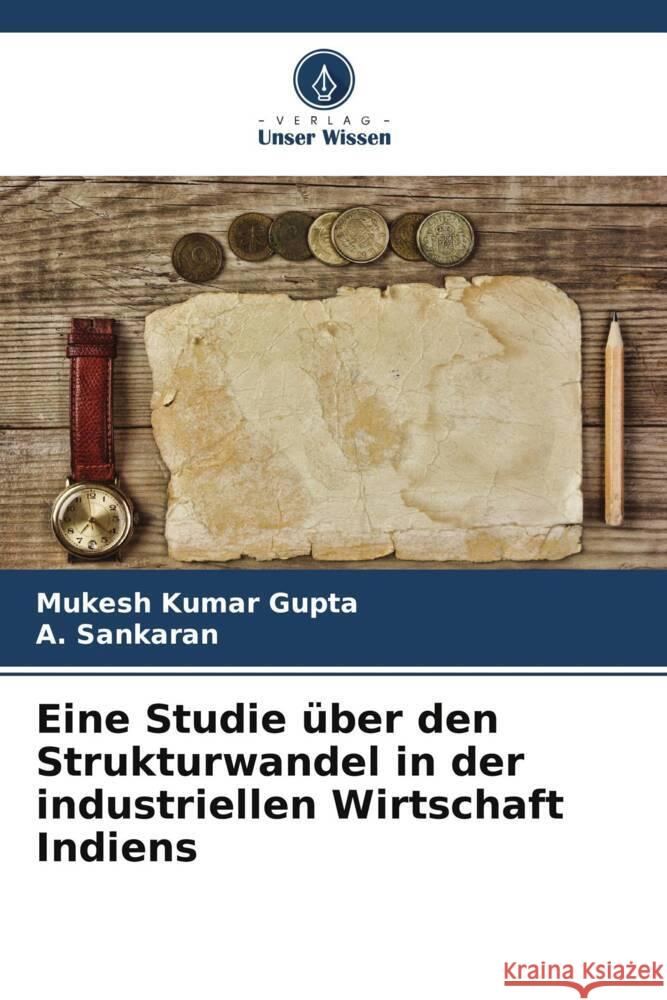 Eine Studie über den Strukturwandel in der industriellen Wirtschaft Indiens Kumar Gupta, Mukesh, Sankaran, A. 9786205238332