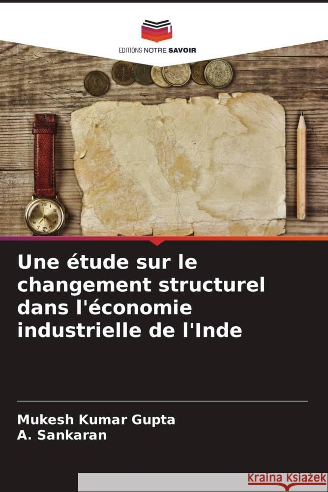 Une étude sur le changement structurel dans l'économie industrielle de l'Inde Kumar Gupta, Mukesh, Sankaran, A. 9786205238356