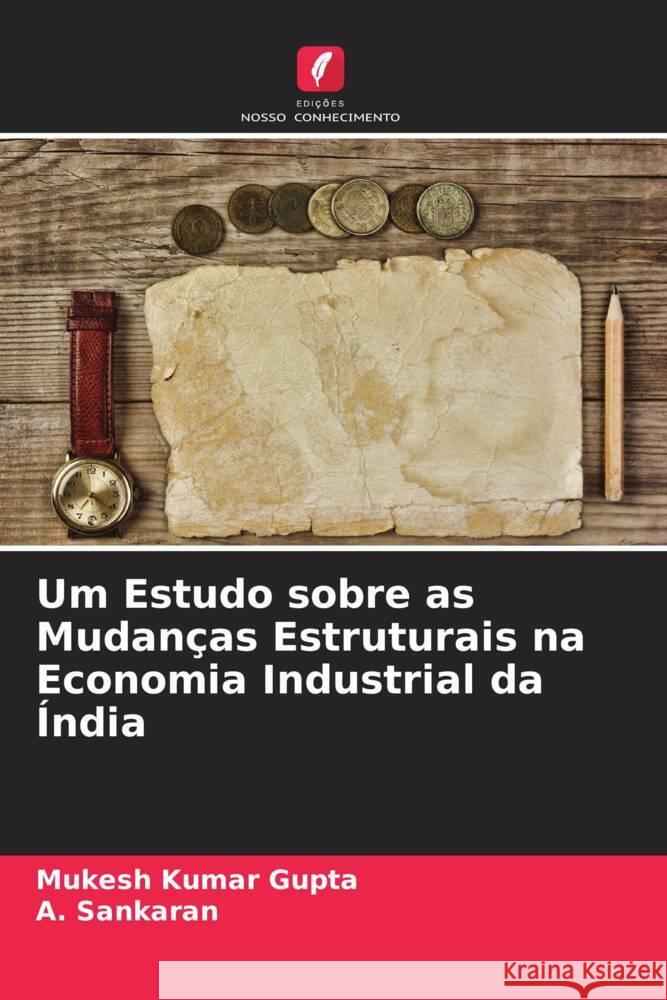 Um Estudo sobre as Mudanças Estruturais na Economia Industrial da Índia Kumar Gupta, Mukesh, Sankaran, A. 9786205238370