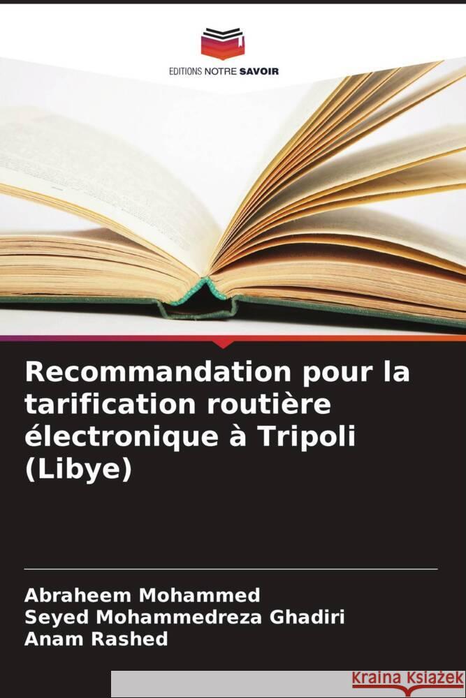 Recommandation pour la tarification routière électronique à Tripoli (Libye) Mohammed, Abraheem, Mohammedreza Ghadiri, Seyed, Rashed, Anam 9786205238479