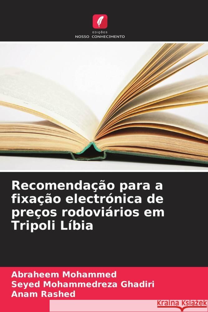 Recomendação para a fixação electrónica de preços rodoviários em Tripoli Líbia Mohammed, Abraheem, Mohammedreza Ghadiri, Seyed, Rashed, Anam 9786205238493