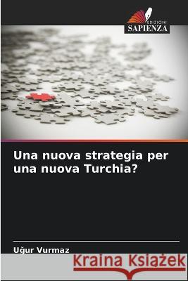 Una nuova strategia per una nuova Turchia? Uğur Vurmaz 9786205241066 Edizioni Sapienza