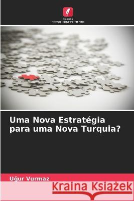 Uma Nova Estratégia para uma Nova Turquia? Vurmaz, Uğur 9786205241073 Edicoes Nosso Conhecimento