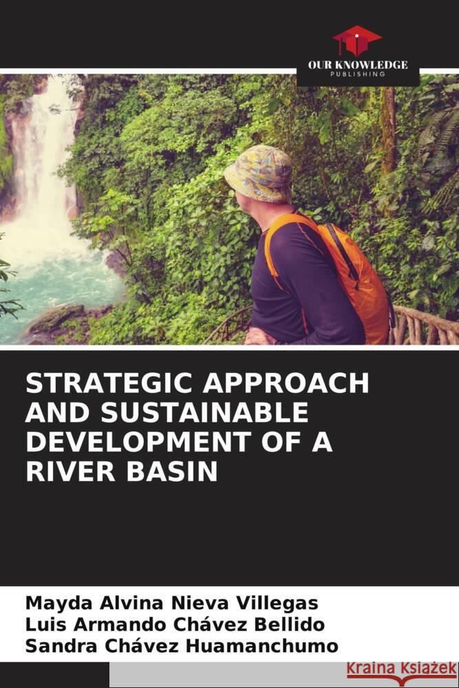 STRATEGIC APPROACH AND SUSTAINABLE DEVELOPMENT OF A RIVER BASIN Nieva Villegas, Mayda Alvina, Chávez Bellido, Luis Armando, Chávez Huamanchumo, Sandra 9786205241561