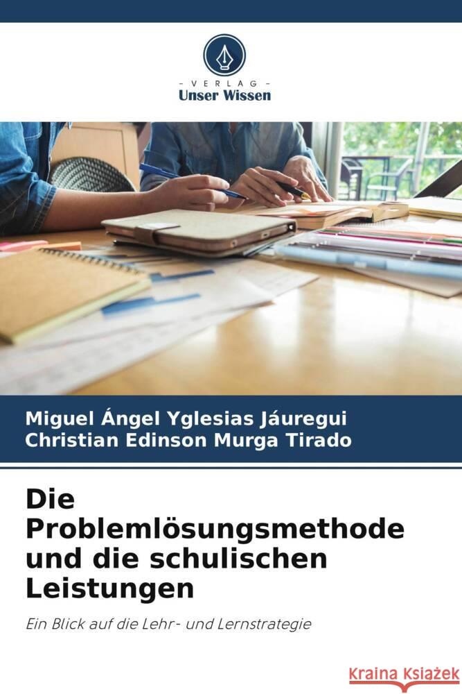 Die Problemlösungsmethode und die schulischen Leistungen Yglesias Jáuregui, Miguel Ángel, Murga Tirado, Christian Edinson 9786205241912 Verlag Unser Wissen