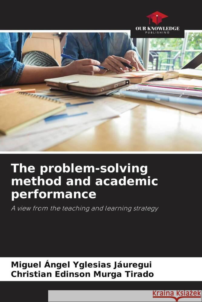 The problem-solving method and academic performance Yglesias Jáuregui, Miguel Ángel, Murga Tirado, Christian Edinson 9786205241929 Our Knowledge Publishing