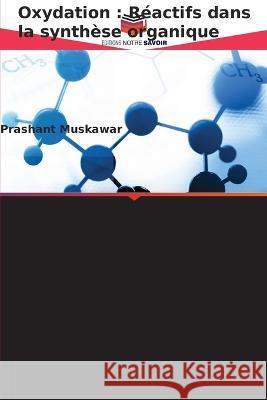 Oxydation: Réactifs dans la synthèse organique Muskawar, Prashant 9786205242834 Editions Notre Savoir