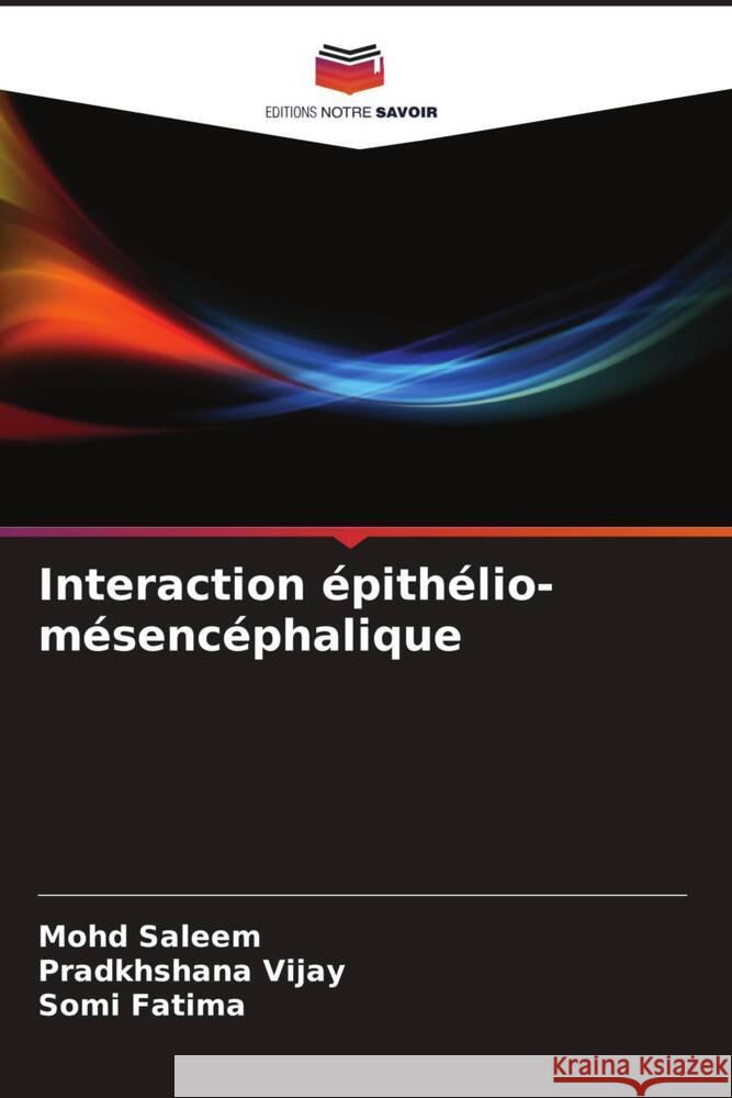 Interaction épithélio- mésencéphalique Saleem, Mohd, Vijay, Pradkhshana, Fatima, Somi 9786205243466 Editions Notre Savoir