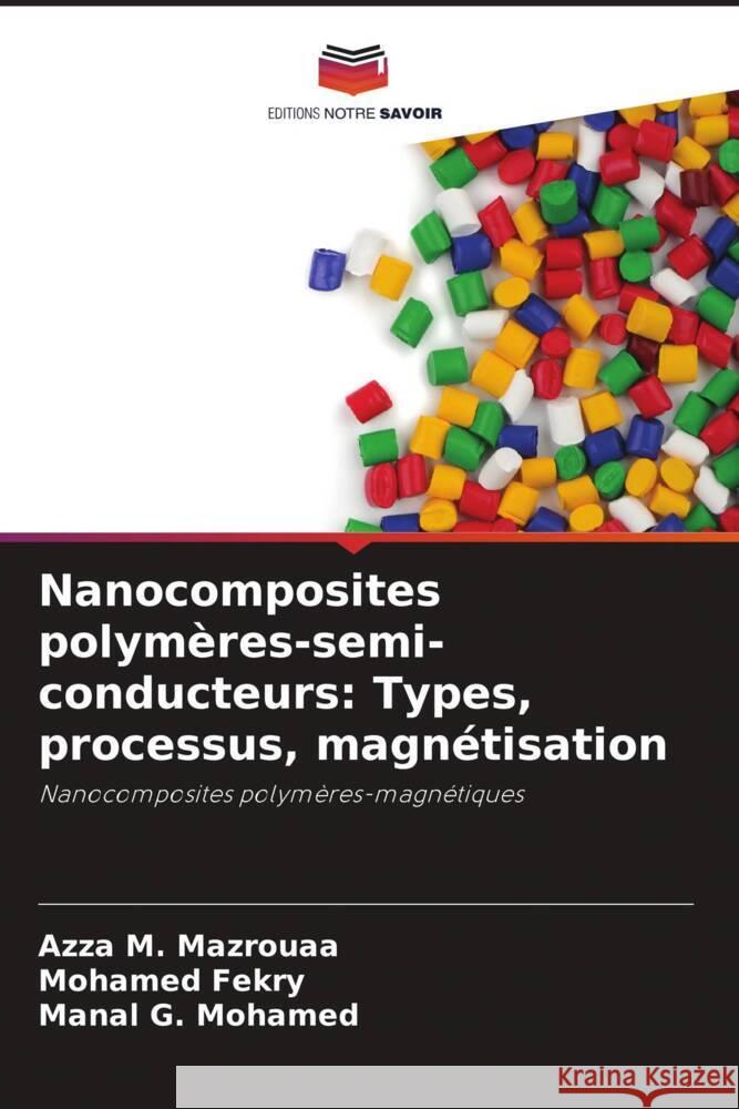 Nanocomposites polymères-semi-conducteurs: Types, processus, magnétisation Mazrouaa, Azza M., Fekry, Mohamed, Mohamed, Manal G. 9786205243763