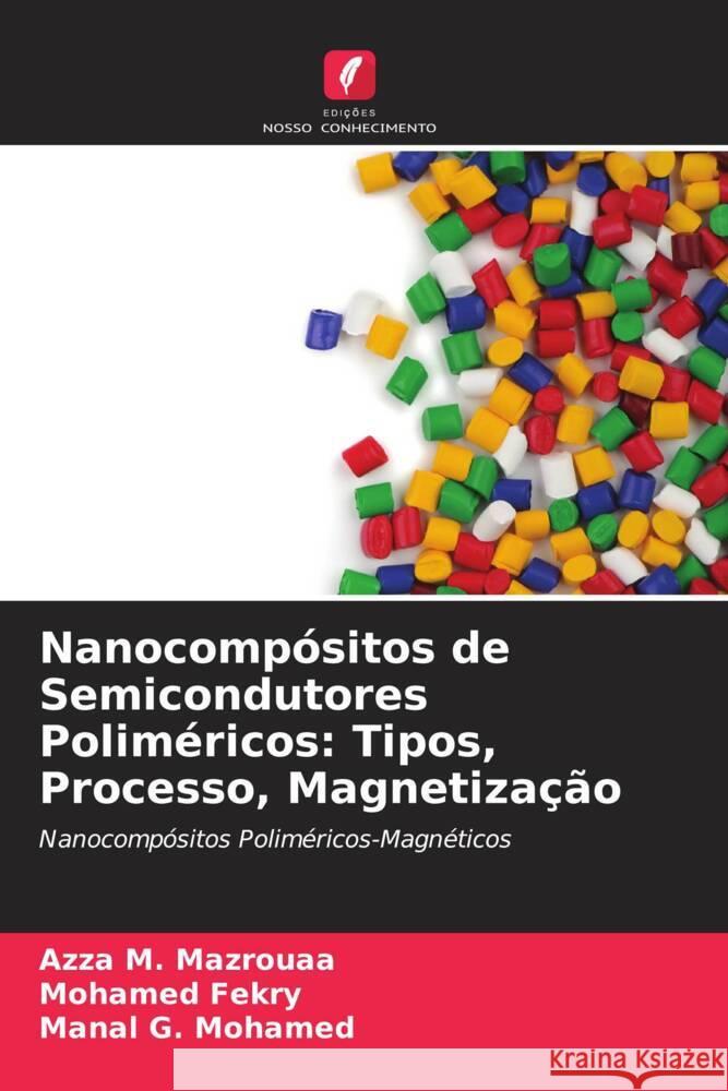 Nanocompósitos de Semicondutores Poliméricos: Tipos, Processo, Magnetização Mazrouaa, Azza M., Fekry, Mohamed, Mohamed, Manal G. 9786205243794