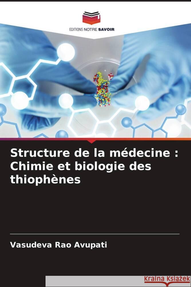 Structure de la médecine : Chimie et biologie des thiophènes Avupati, Vasudeva Rao 9786205243831 Editions Notre Savoir