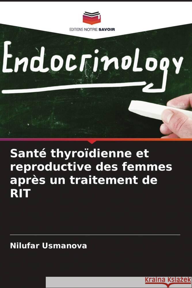 Santé thyroïdienne et reproductive des femmes après un traitement de RIT Usmanova, Nilufar, Mirzaeva, Umida 9786205244326 Editions Notre Savoir