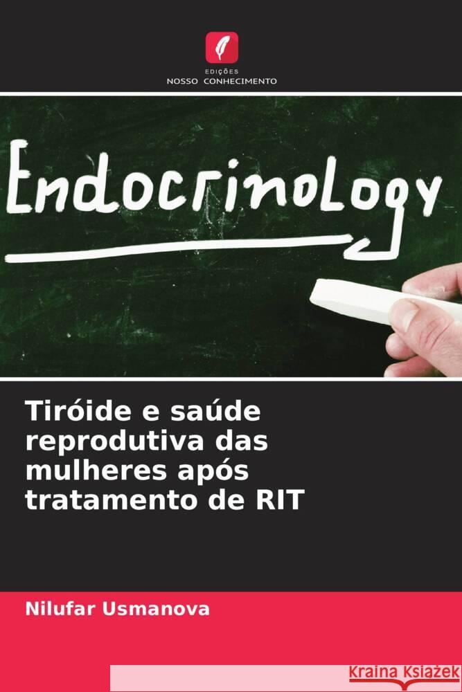 Tiróide e saúde reprodutiva das mulheres após tratamento de RIT Usmanova, Nilufar, Mirzaeva, Umida 9786205244340 Edições Nosso Conhecimento
