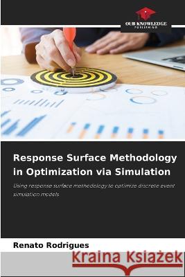 Response Surface Methodology in Optimization via Simulation Renato Rodrigues 9786205244548 Our Knowledge Publishing