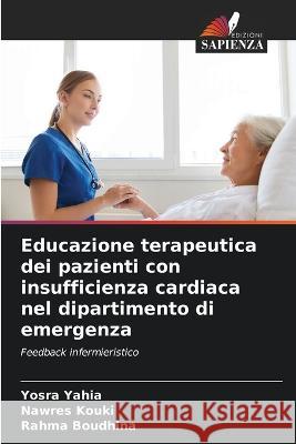 Educazione terapeutica dei pazienti con insufficienza cardiaca nel dipartimento di emergenza Yosra Yahia Nawres Kouki Rahma Boudhina 9786205244630 Edizioni Sapienza