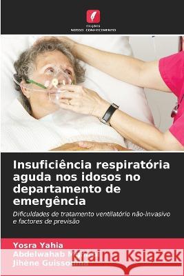 Insuficiência respiratória aguda nos idosos no departamento de emergência Yosra Yahia, Abdelwahab Mghirbi, Jihene Guissouma 9786205244685