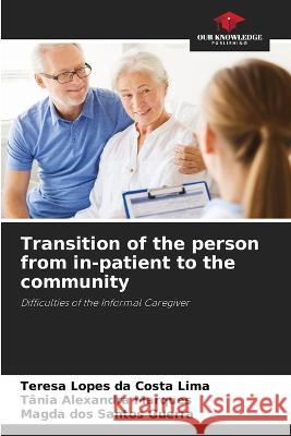 Transition of the person from in-patient to the community Teresa Lopes Da Costa Lima, Tânia Alexandra Marques, Magda Dos Santos Guerra 9786205244821