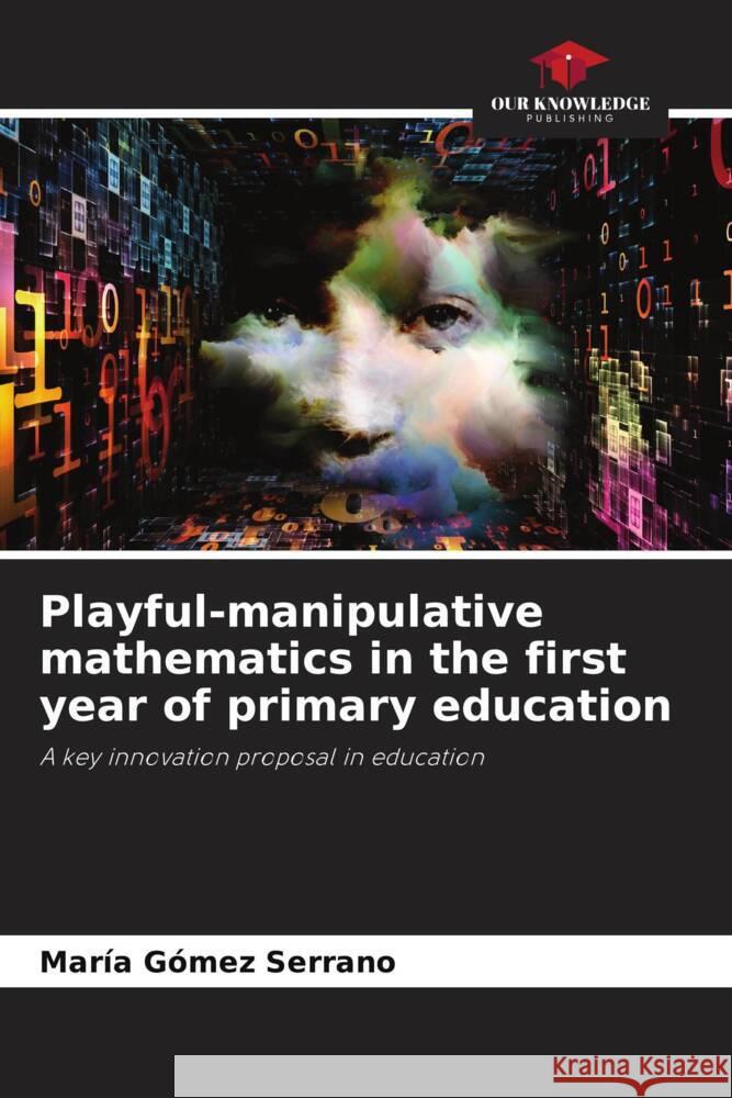 Playful-manipulative mathematics in the first year of primary education Gómez Serrano, María 9786205245231 Our Knowledge Publishing