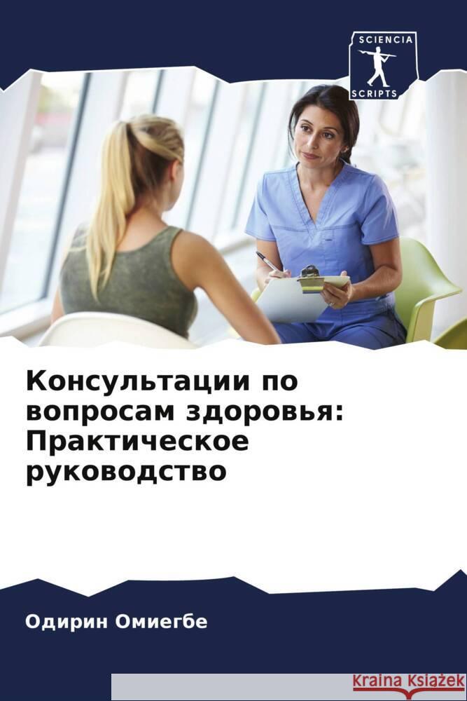 Konsul'tacii po woprosam zdorow'q: Prakticheskoe rukowodstwo Omiegbe, Odirin 9786205246245