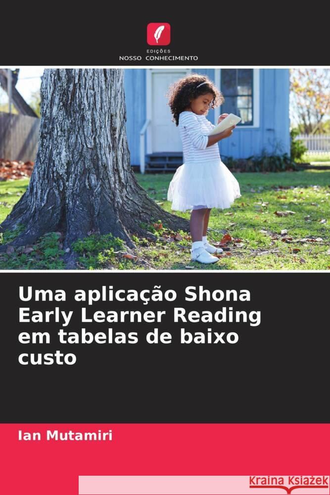 Uma aplica??o Shona Early Learner Reading em tabelas de baixo custo Ian Mutamiri Gary Brooking Victor Mugari 9786205246566