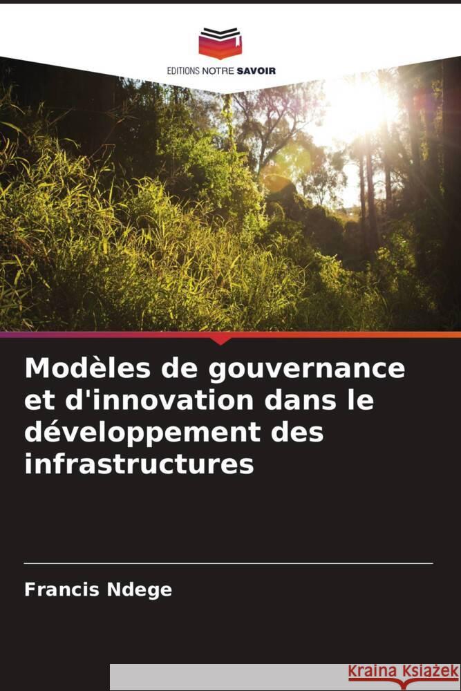 Mod?les de gouvernance et d'innovation dans le d?veloppement des infrastructures Francis Ndege Ranavijai Singh 9786205247341 Editions Notre Savoir