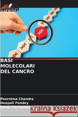 Basi Molecolari del Cancro Poornima Chandra, Deepali Pandey, Balaji Pachipulusu 9786205247518 Edizioni Sapienza