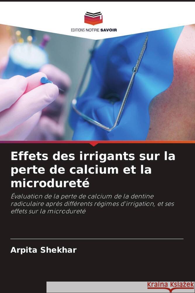 Effets des irrigants sur la perte de calcium et la microdureté SHEKHAR, ARPITA 9786205247846