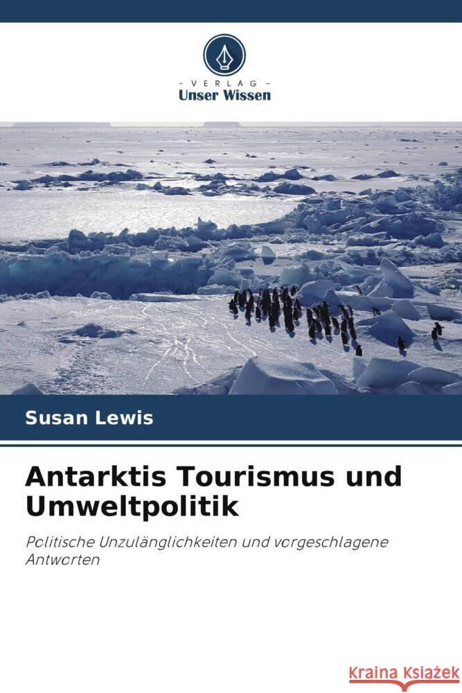 Antarktis Tourismus und Umweltpolitik Lewis, Susan 9786205248898