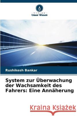 System zur Überwachung der Wachsamkeit des Fahrers: Eine Annäherung Rushikesh Bankar 9786205249338