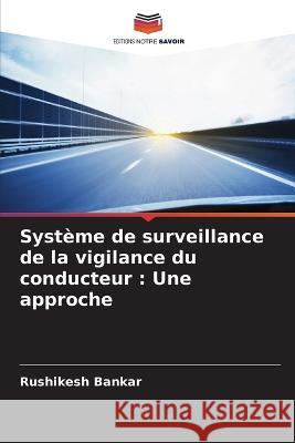 Système de surveillance de la vigilance du conducteur: Une approche Rushikesh Bankar 9786205249352