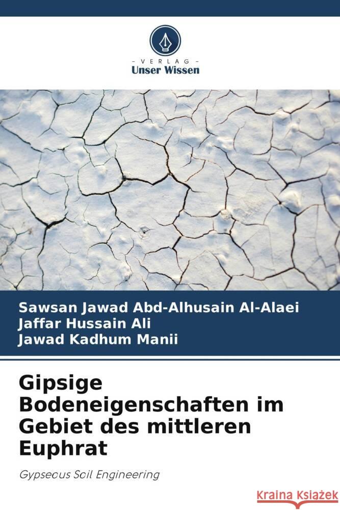 Gipsige Bodeneigenschaften im Gebiet des mittleren Euphrat Abd-Alhusain Al-Alaei, Sawsan Jawad, Hussain Ali, Jaffar, Kadhum Manii, Jawad 9786205249574 Verlag Unser Wissen