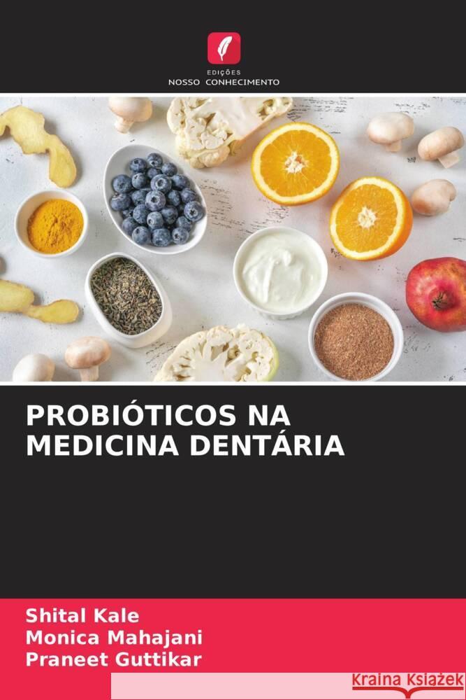 PROBIÓTICOS NA MEDICINA DENTÁRIA Kale, Shital, Mahajani, Monica, Guttikar, Praneet 9786205250815 Edições Nosso Conhecimento