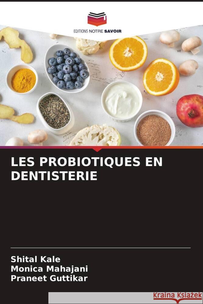 LES PROBIOTIQUES EN DENTISTERIE Kale, Shital, Mahajani, Monica, Guttikar, Praneet 9786205251027 Editions Notre Savoir