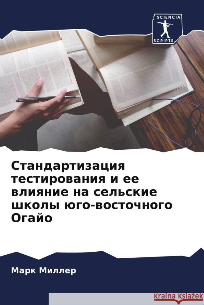 Standartizaciq testirowaniq i ee wliqnie na sel'skie shkoly ügo-wostochnogo Ogajo Miller, Mark 9786205251515 Sciencia Scripts