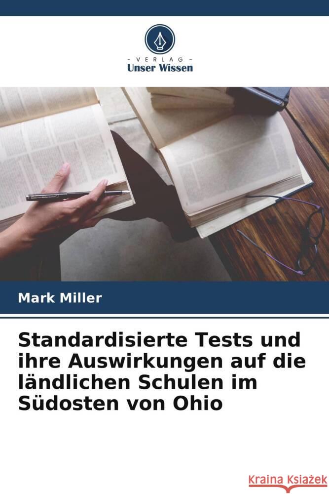 Standardisierte Tests und ihre Auswirkungen auf die ländlichen Schulen im Südosten von Ohio Miller, Mark 9786205251522 Verlag Unser Wissen