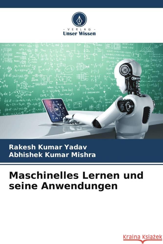 Maschinelles Lernen und seine Anwendungen Yadav, Rakesh Kumar, Mishra, Abhishek Kumar 9786205252185