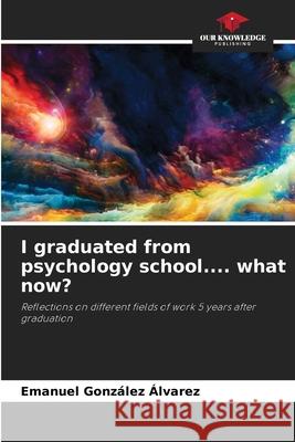 I graduated from psychology school.... what now? Emanuel González Álvarez 9786205252192