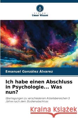 Ich habe einen Abschluss in Psychologie... Was nun? Emanuel González Álvarez 9786205252208