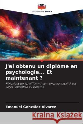 J'ai obtenu un diplôme en psychologie... Et maintenant ? Emanuel González Álvarez 9786205252215