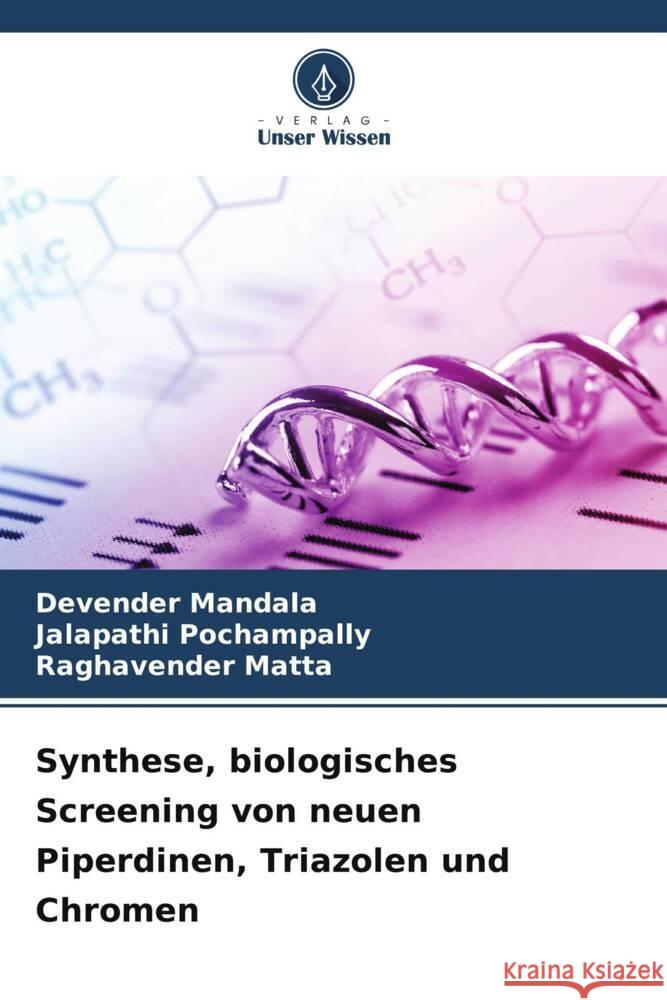 Synthese, biologisches Screening von neuen Piperdinen, Triazolen und Chromen Mandala, Devender, POCHAMPALLY, JALAPATHI, MATTA, RAGHAVENDER 9786205252529