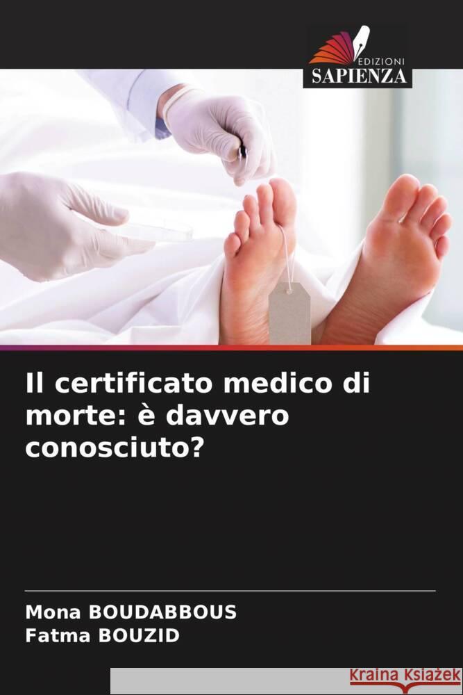 Il certificato medico di morte: è davvero conosciuto? Boudabbous, Mona, BOUZID, Fatma 9786205252734 Edizioni Sapienza