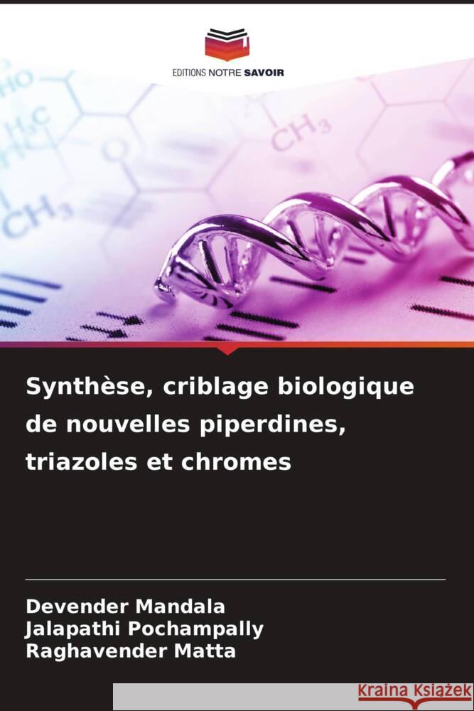 Synthèse, criblage biologique de nouvelles piperdines, triazoles et chromes Mandala, Devender, POCHAMPALLY, JALAPATHI, MATTA, RAGHAVENDER 9786205252963