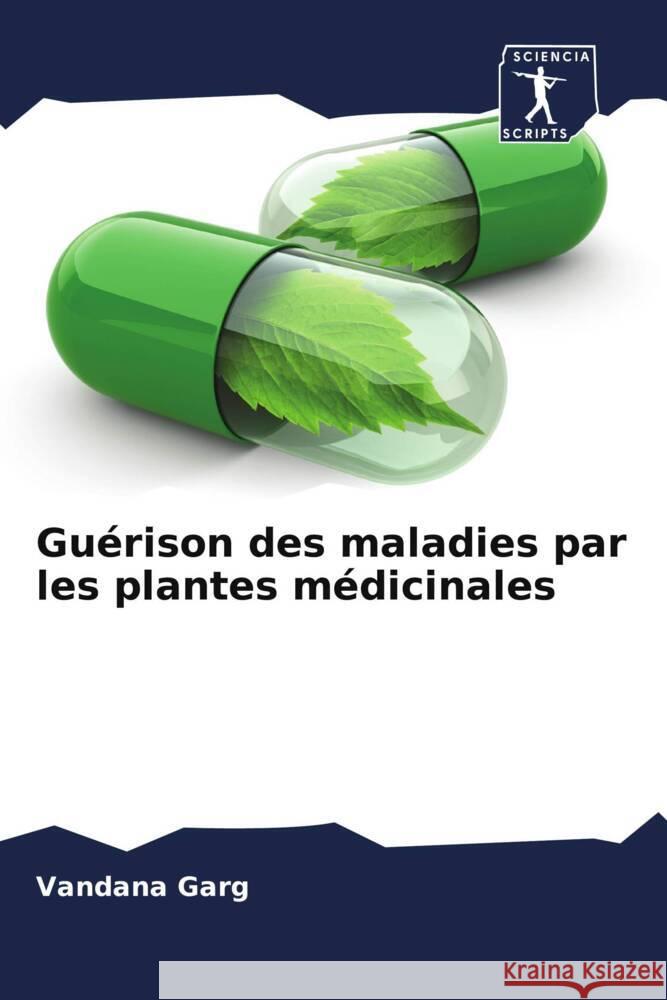 Gu?rison des maladies par les plantes m?dicinales Vandana Garg Rohit Dutt 9786205253212 Sciencia Scripts