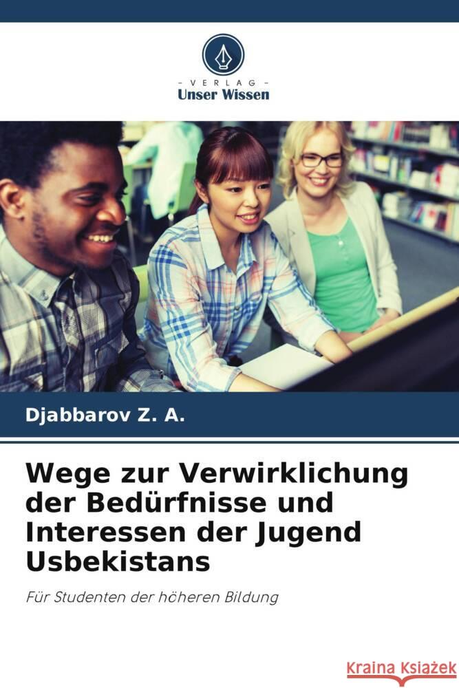 Wege zur Verwirklichung der Bedürfnisse und Interessen der Jugend Usbekistans Z. A., Djabbarov 9786205253953 Verlag Unser Wissen