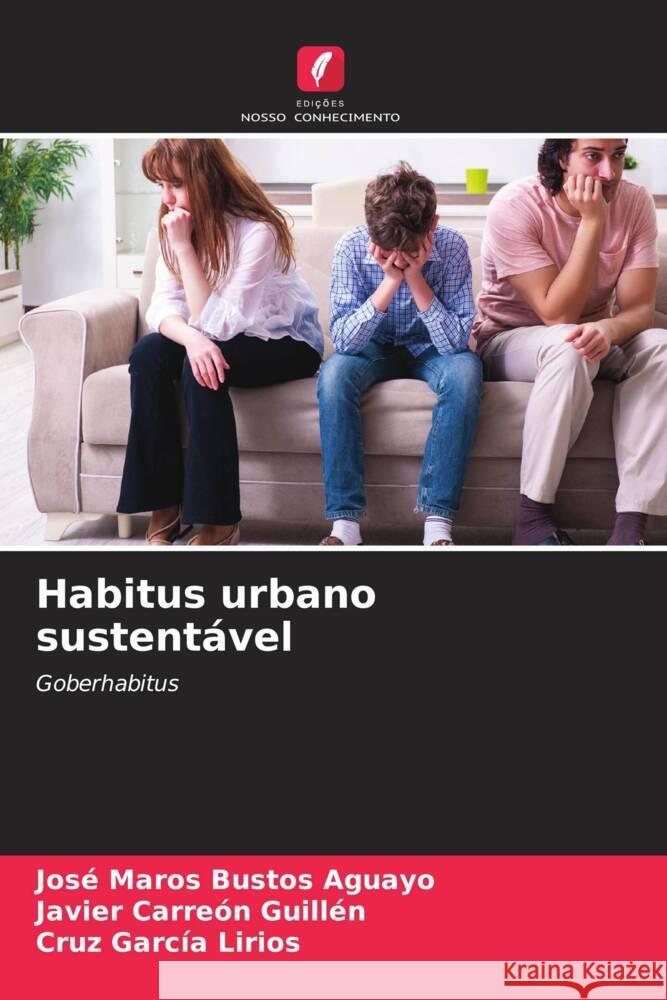 Habitus urbano sustentável Bustos Aguayo, José Maros, Carreón Guillén, Javier, García Lirios, Cruz 9786205255001