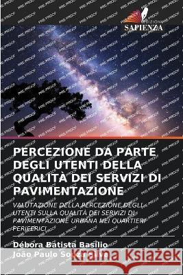 Percezione Da Parte Degli Utenti Della Qualità Dei Servizi Di Pavimentazione Débora Batista Basílio, João Paulo Souza Silva 9786205255193 Edizioni Sapienza